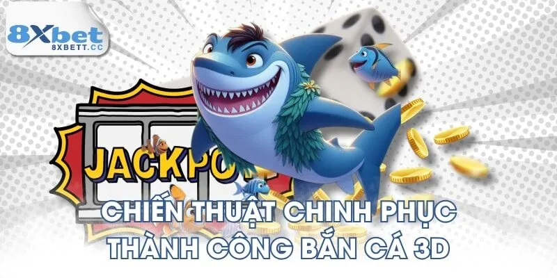 Chiến thuật chinh phục thành công bắn cá 3D