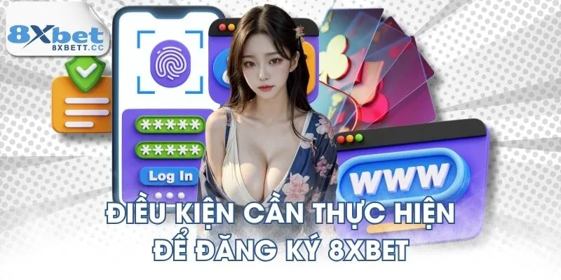 Điều kiện cần thực hiện để đăng ký 8XBET