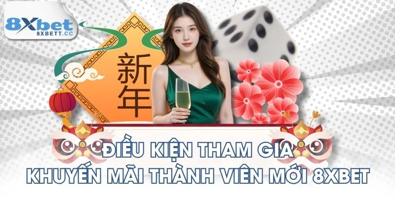 Điều kiện tham gia khuyến mãi thành viên mới 8XBET