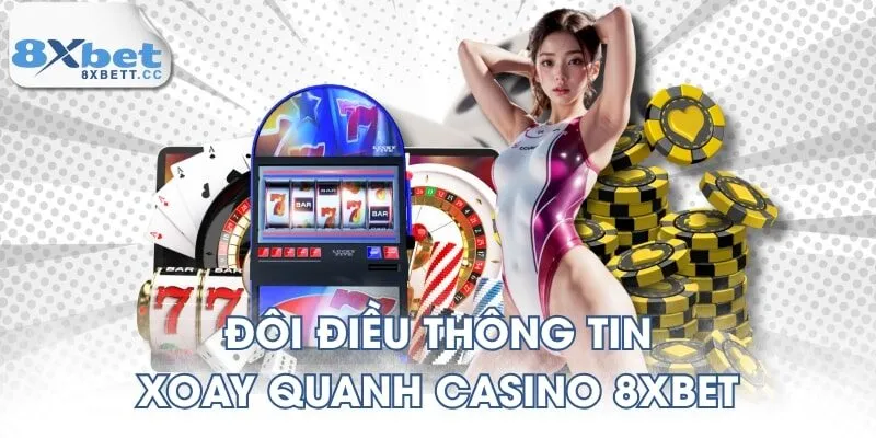 Đôi điều thông tin xoay quanh Casino 8XBET