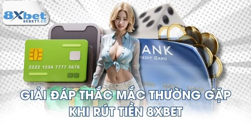 Giải đáp thắc mắc thường gặp khi rút tiền 8XBET
