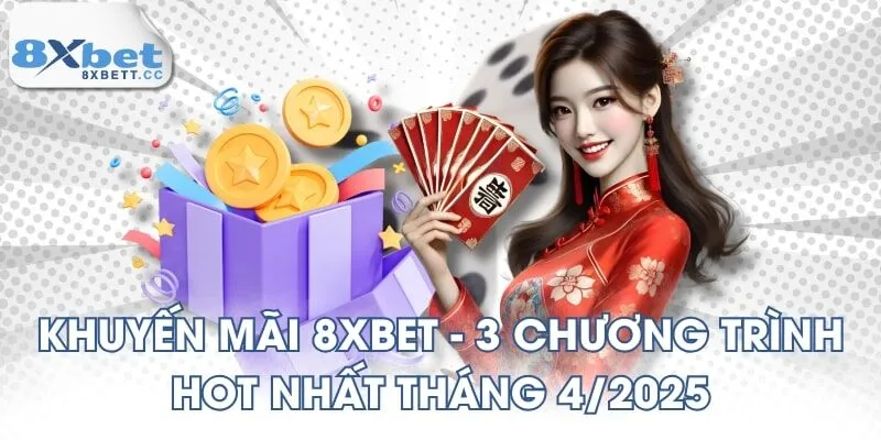 Khuyến Mãi 8XBET - 3 Chương Trình HOT Nhất Tháng 4/2025