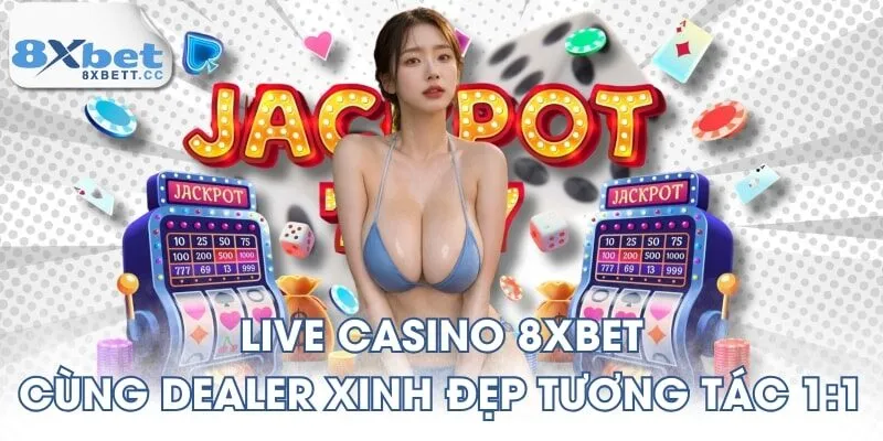 Live Casino 8XBET Cùng Dealer Xinh Đẹp Tương Tác 1:1