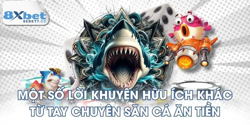 Một số lời khuyên hữu ích khác từ tay chuyên săn cá ăn tiền