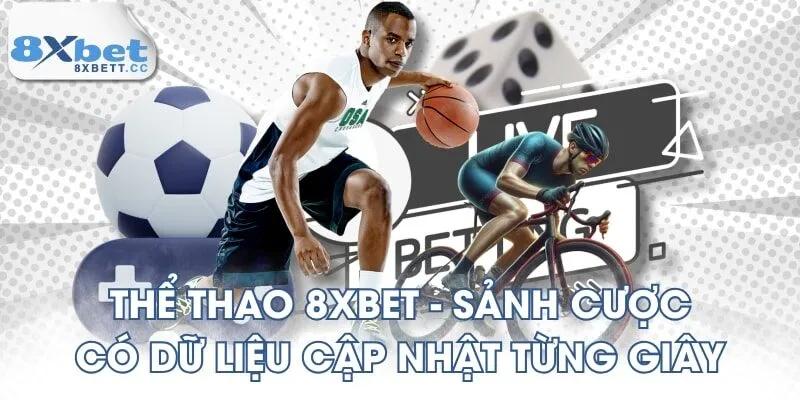 Thể Thao 8XBET - Sảnh Cược Có Dữ Liệu Cập Nhật Từng Giây