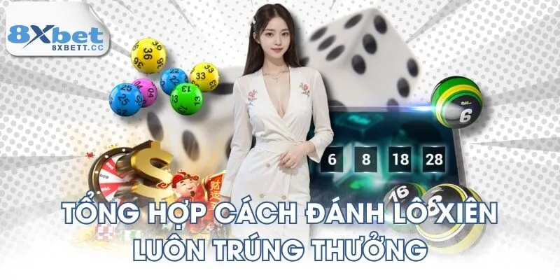 Tổng hợp cách đánh lô xiên luôn trúng thưởng