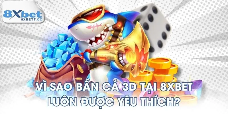 Vì sao bắn cá 3D tại 8XBET luôn được yêu thích?